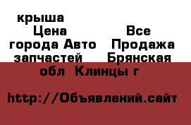 крыша Hyundai Solaris HB › Цена ­ 24 000 - Все города Авто » Продажа запчастей   . Брянская обл.,Клинцы г.